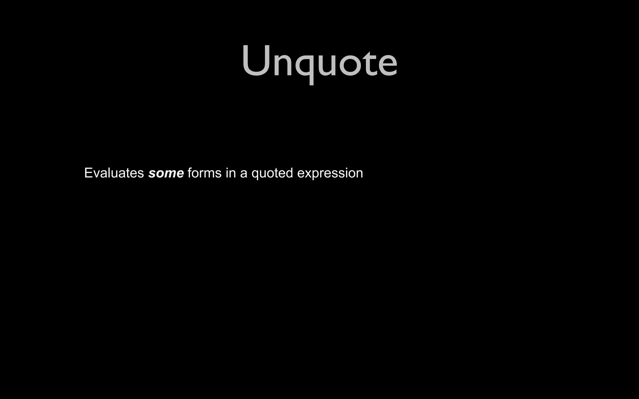 Unquote Evaluates some forms in a quoted expression 