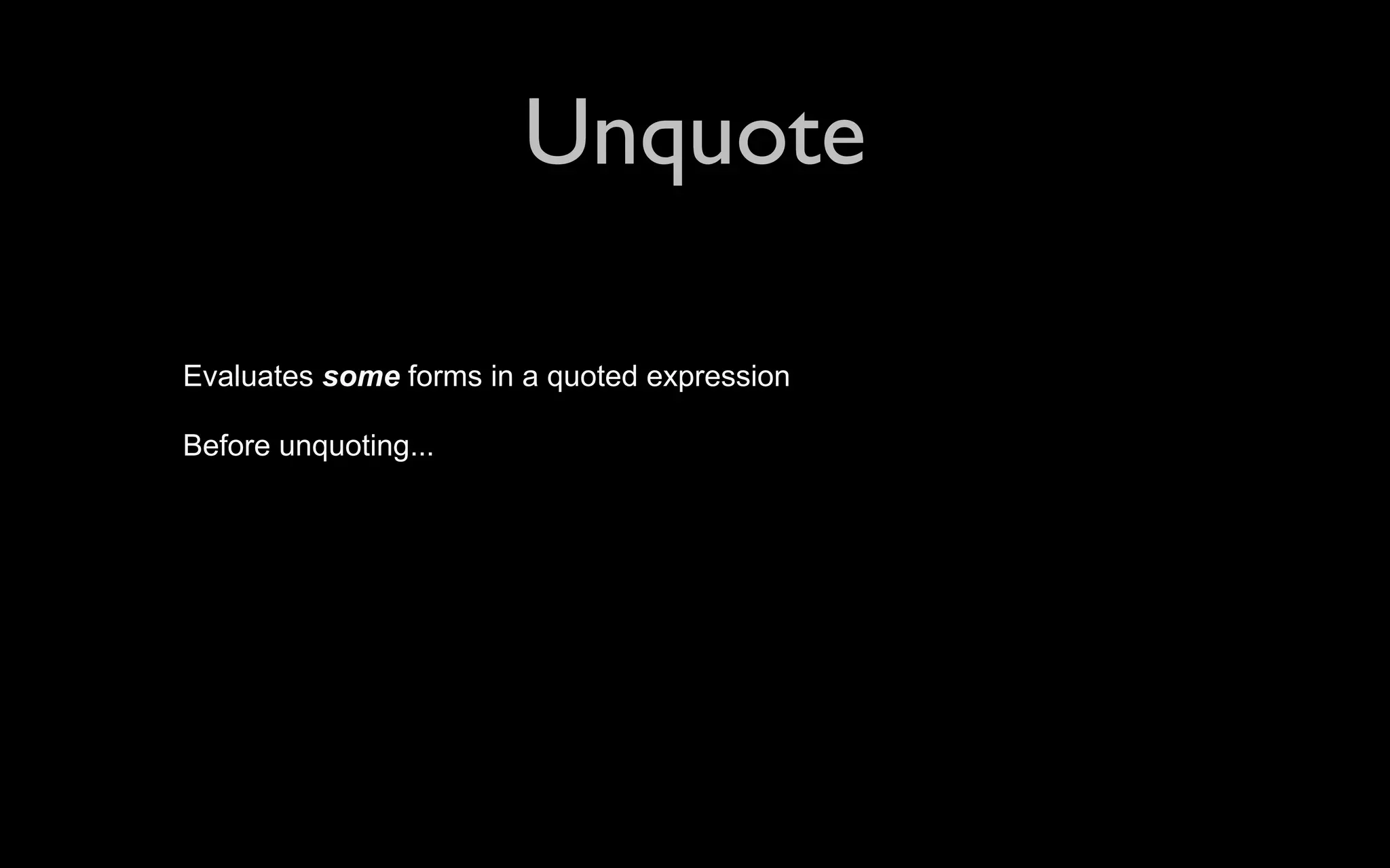 Unquote Evaluates some forms in a quoted expression Before unquoting... 