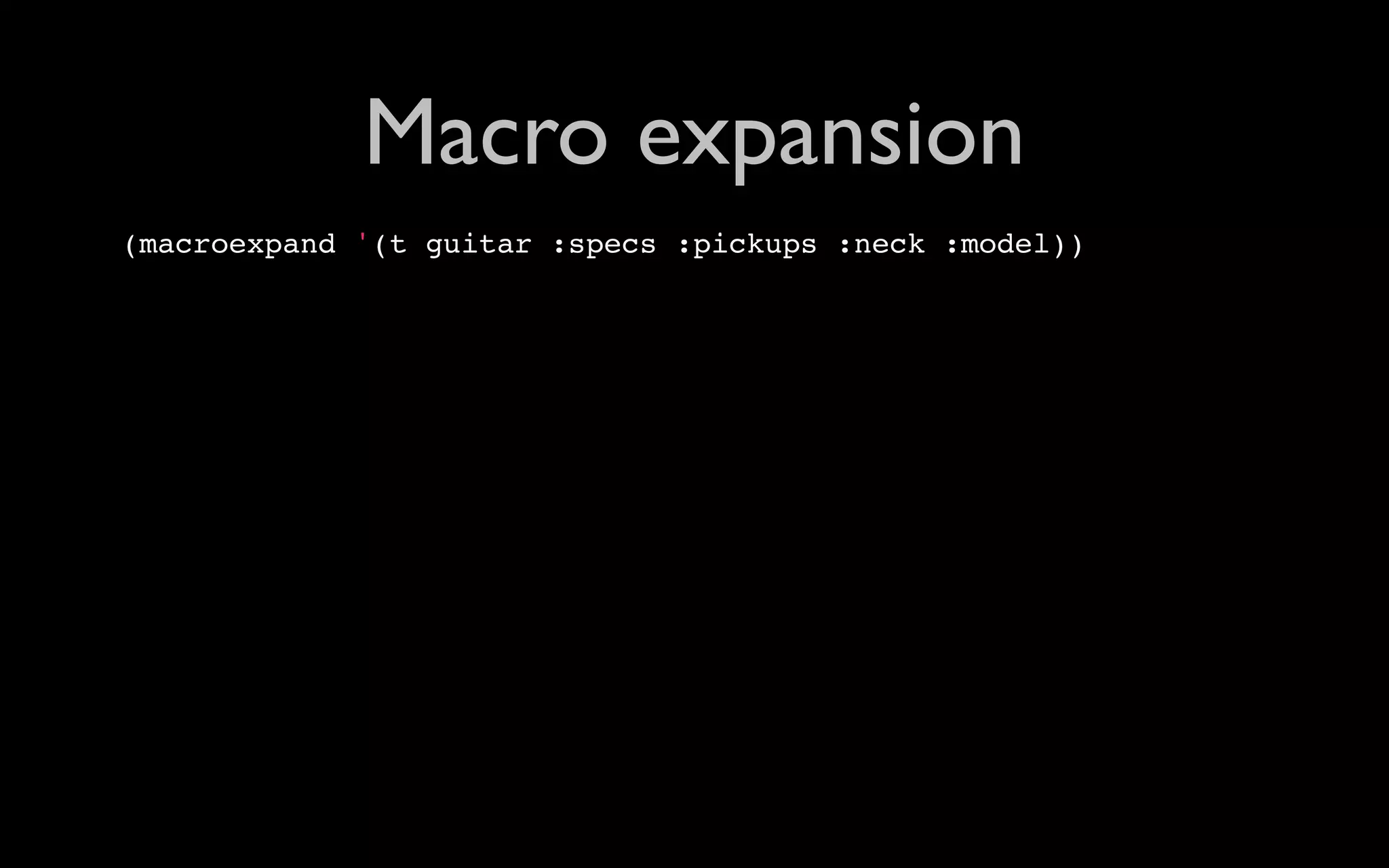 Macro expansion (macroexpand '(t guitar :specs :pickups :neck :model)) 