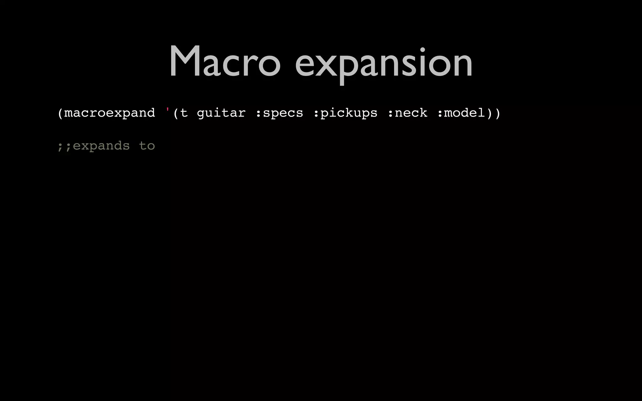 Macro expansion (macroexpand '(t guitar :specs :pickups :neck :model)) ;;expands to 