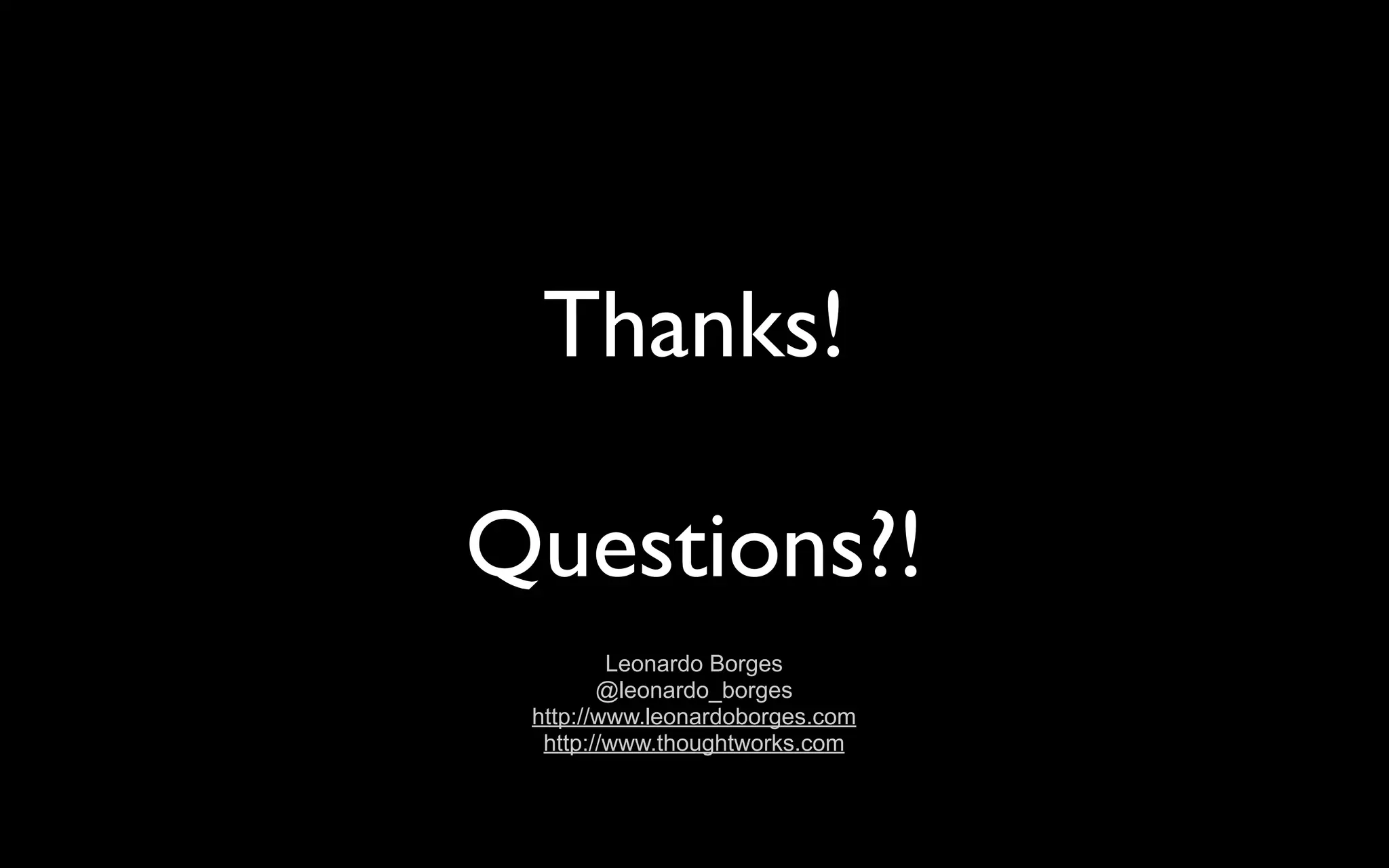 Thanks! Questions?! Leonardo Borges @leonardo_borges http://www.leonardoborges.com http://www.thoughtworks.com 