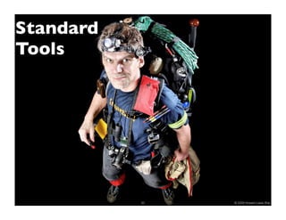 Standard
Tools




           20   © 2009 Howard Lewis Ship
 