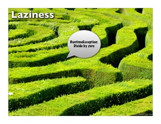 Laziness

           RuntimeException:
             Divide by zero




             53                © 2009 Howard Lewis Ship
 