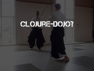 Clojure-Dojo?
 