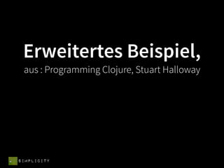 Erweitertes Beispiel,
 aus : Programming Clojure, Stuart Halloway




SIMPLICITY
 
