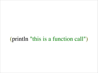 (println "this is a function call")
 