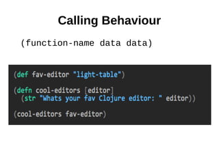 Calling Behaviour
(function-name data data)
 