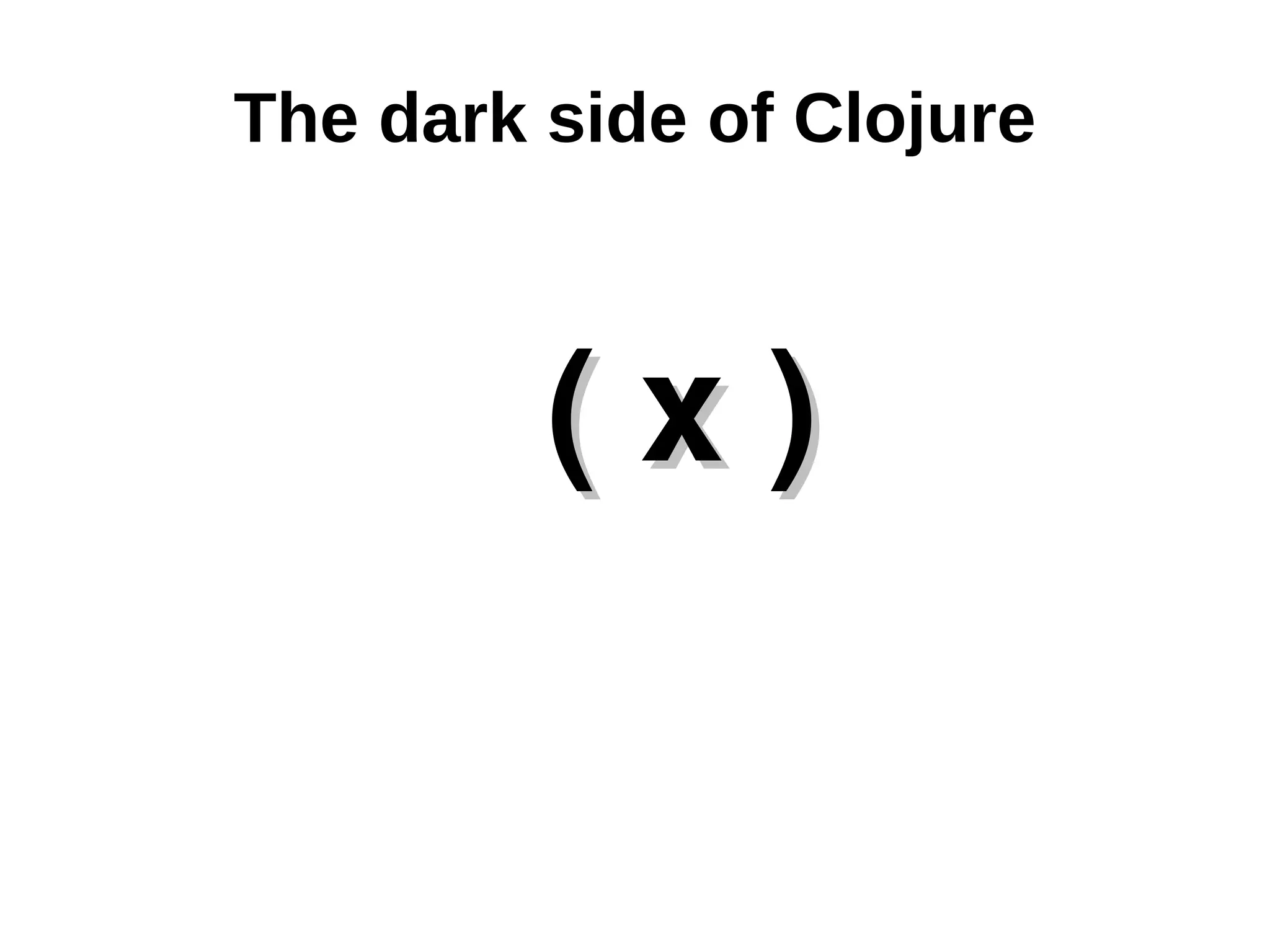 The dark side of Clojure ( x ) 
