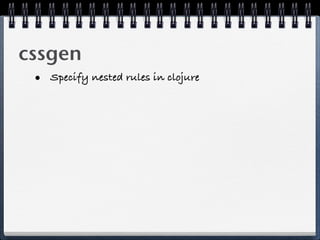 cssgen
 • Specify nested rules in clojure
 