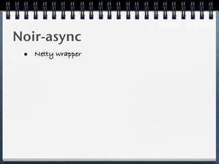 Noir-async
 • Netty wrapper
 