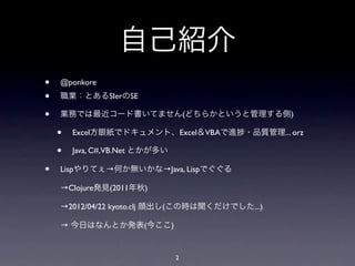 自己紹介
•   @ponkore
•   職業：とあるSIerのSE

•   業務では最近コード書いてません(どちらかというと管理する側)

    •   Excel方眼紙でドキュメント、Excel＆VBAで進 ・品質管理... orz
...