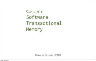 Clojure’s
                            Software
                            Transactional
                            Memory



                                @fronx at @cljugb 12/2011

Thursday, December 15, 11
 