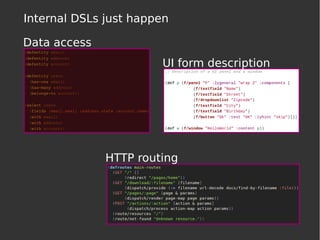 Internal DSLs just happen
HTTP routing
UI form description
Data access
 