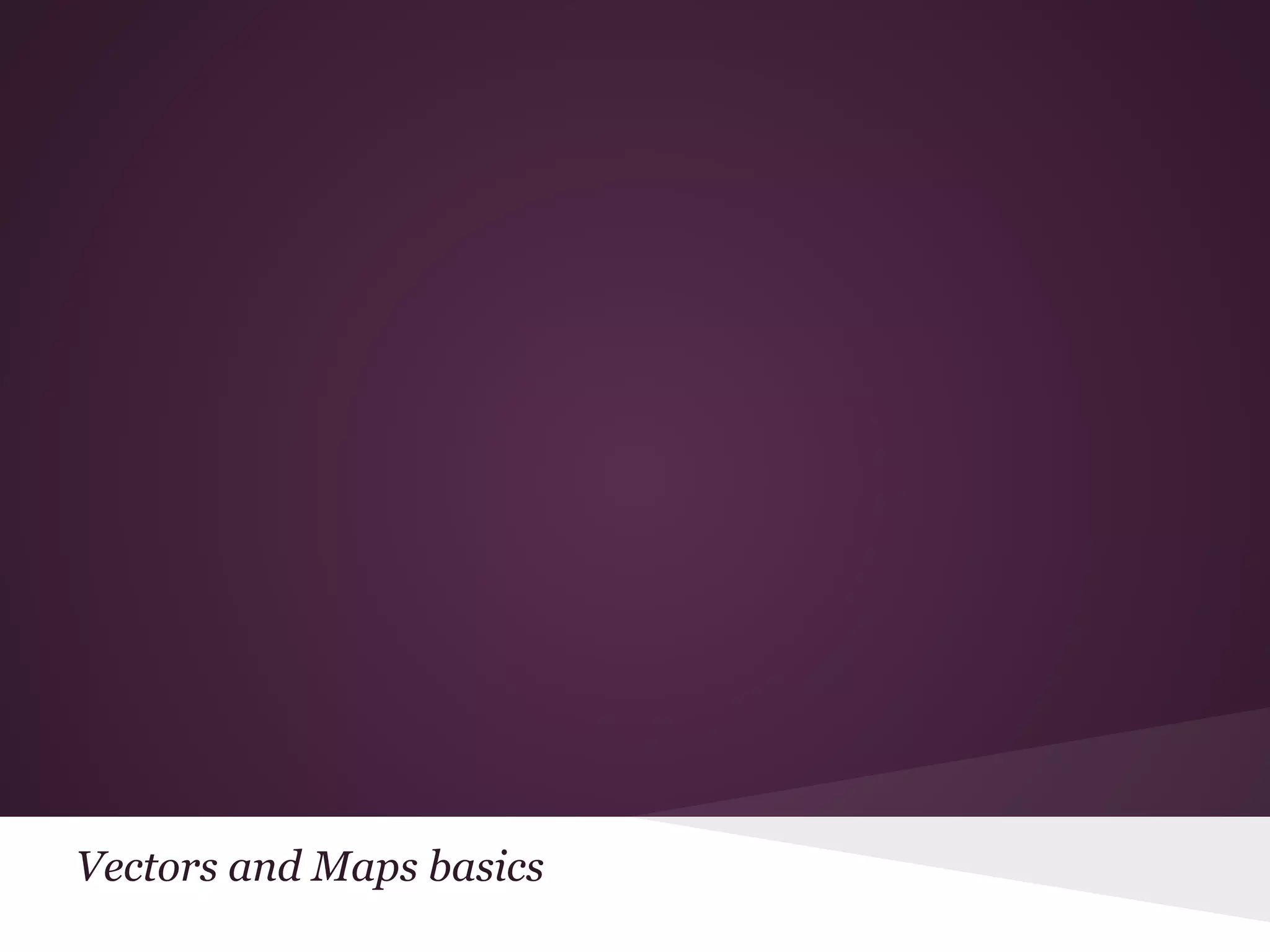 Vectors and Maps basics 
 