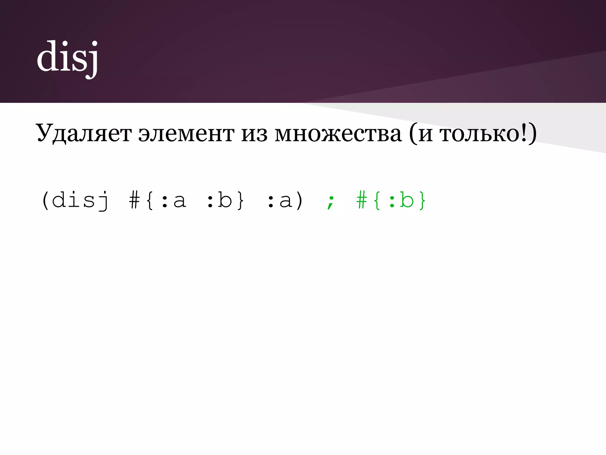 disj 
Удаляет элемент из множества (и только!) 
(disj #{:a :b} :a) ; #{:b} 
 