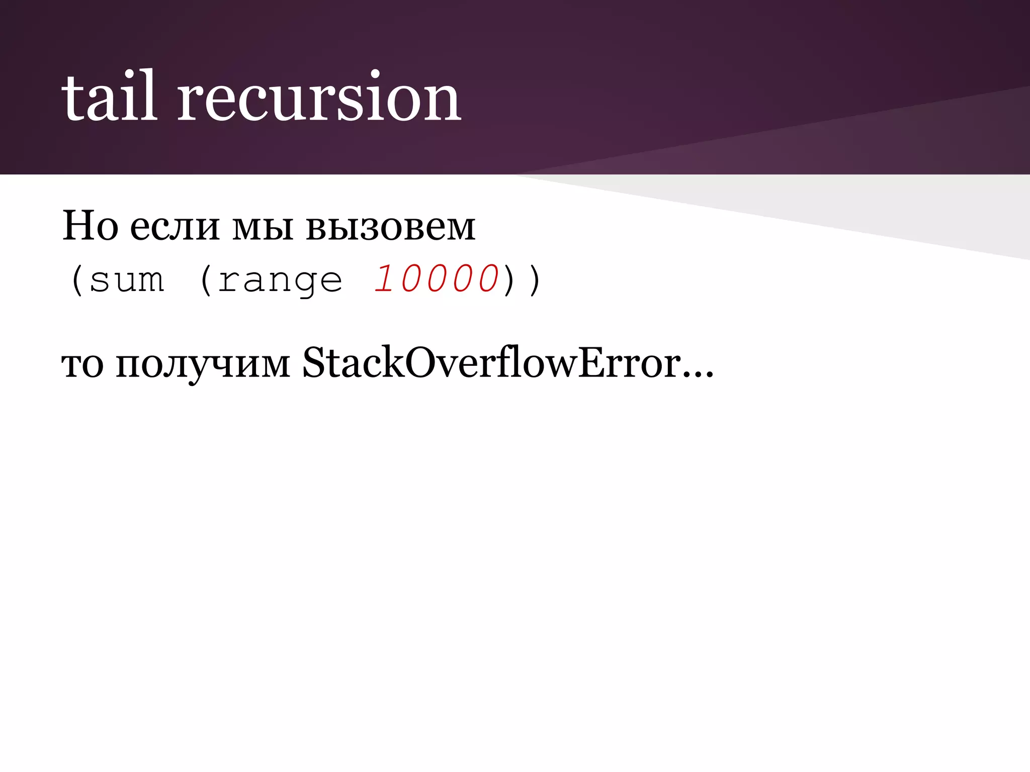 tail recursion 
Но если мы вызовем 
(sum (range 10000)) 
то получим StackOverflowError... 
 