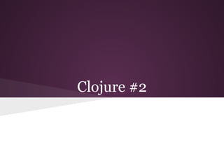 Clojure #2 
 