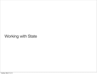 Working with State




Tuesday, March 19, 13
 
