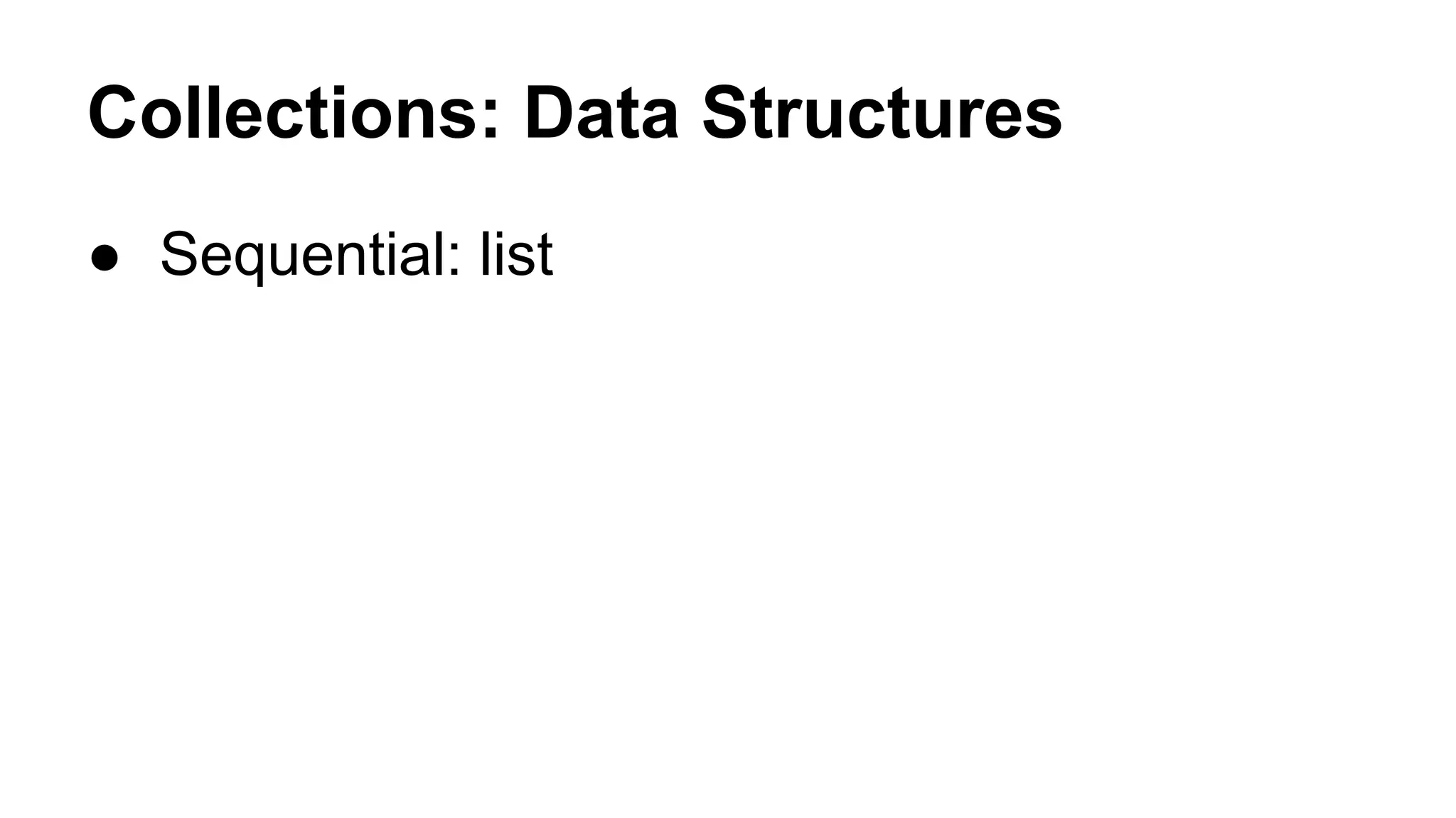 Collections: Data Structures
● Sequential: list

 