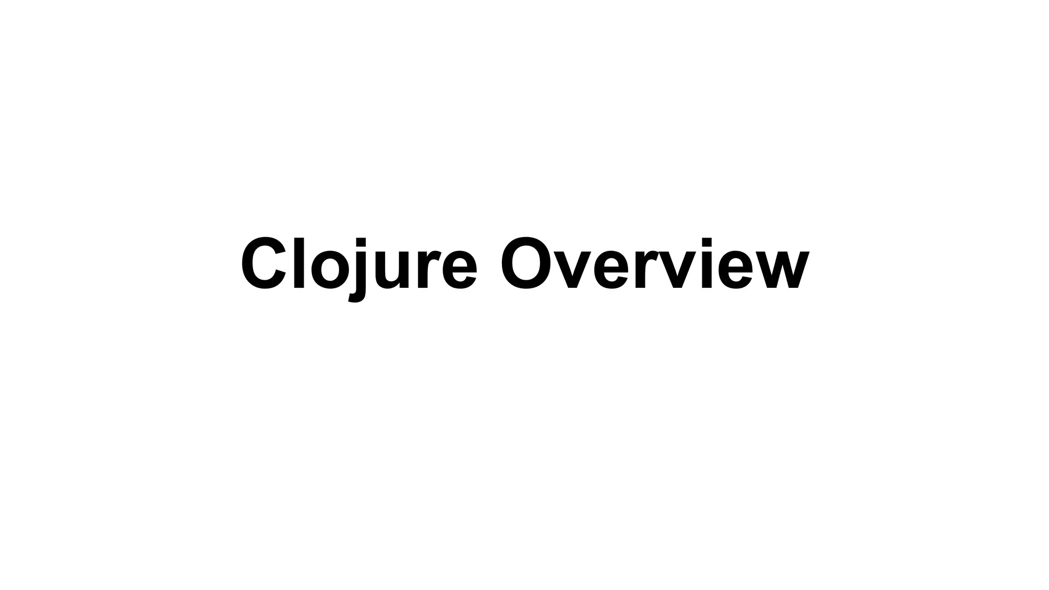 Clojure Overview

 