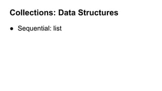 Collections: Data Structures
● Sequential: list

 