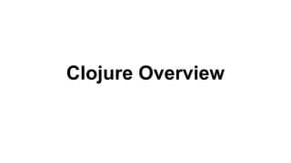 Clojure Overview

 
