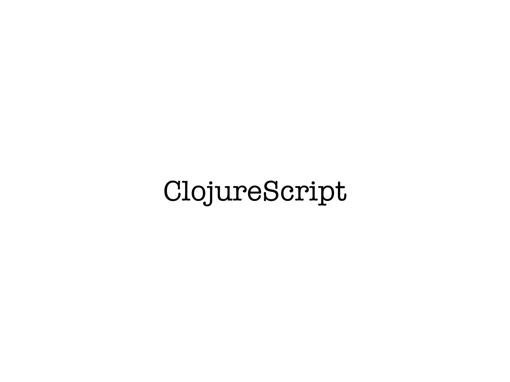 ClojureScript
 