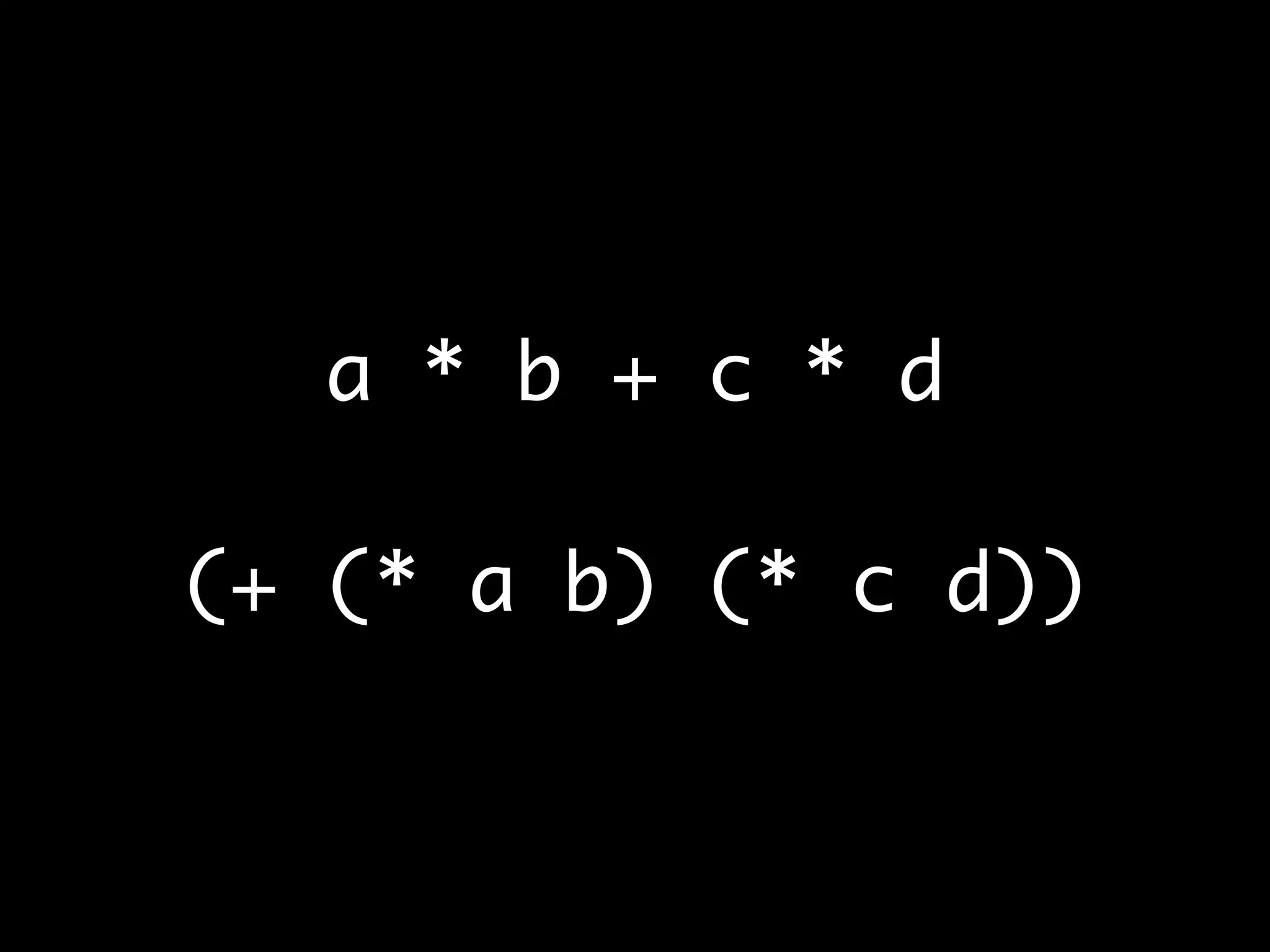 a * b + c * d
(+ (* a b) (* c d))
 
