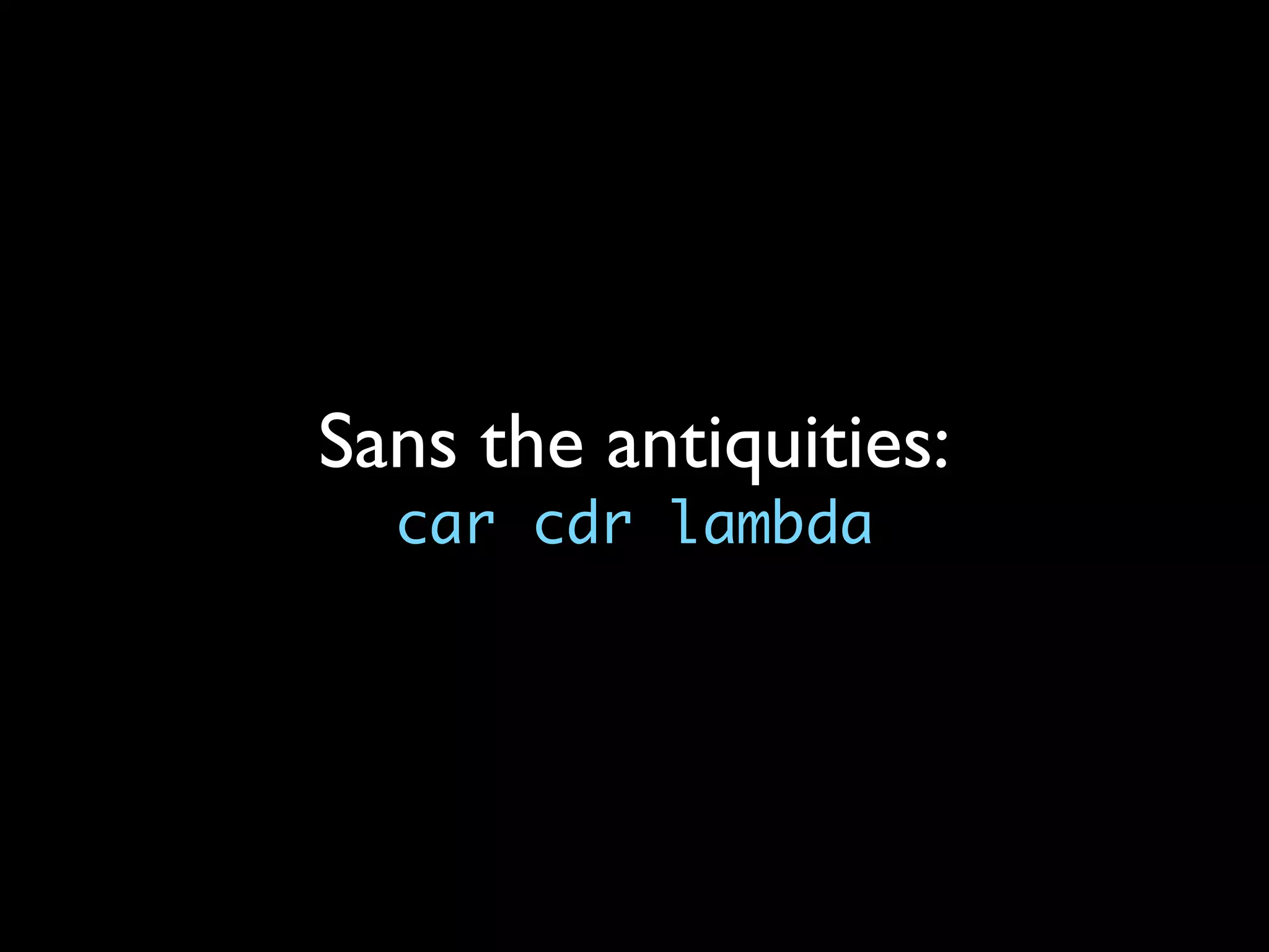 Sans the antiquities:
car cdr lambda
 
