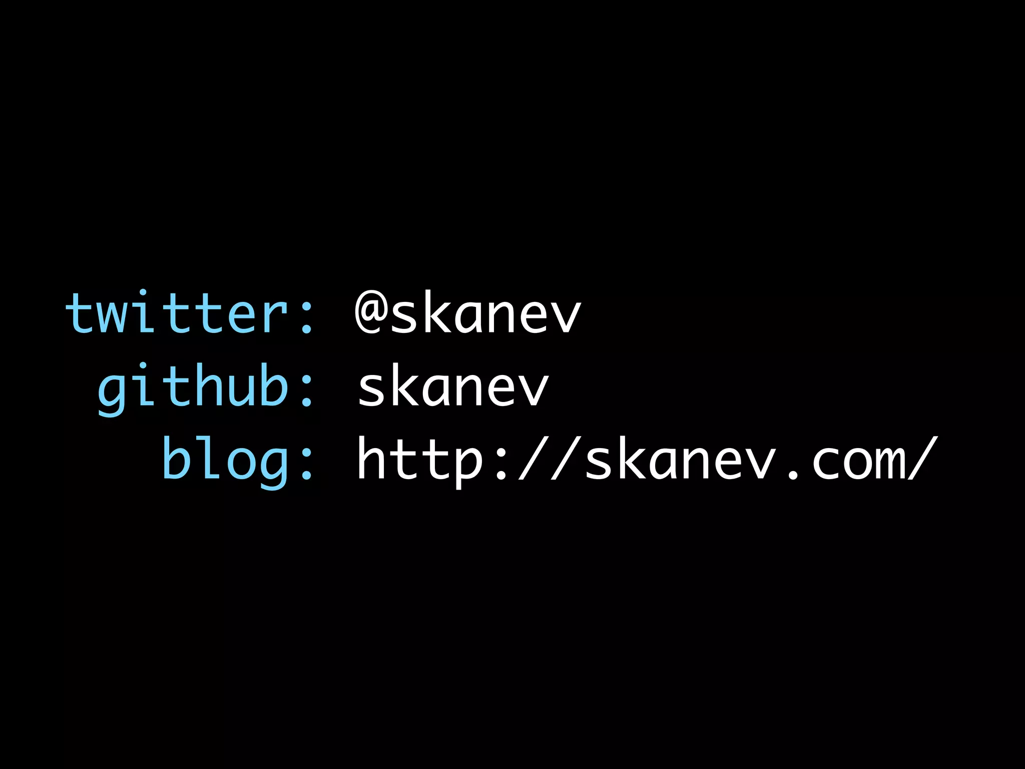 twitter: @skanev
github: skanev
blog: http://skanev.com/
 