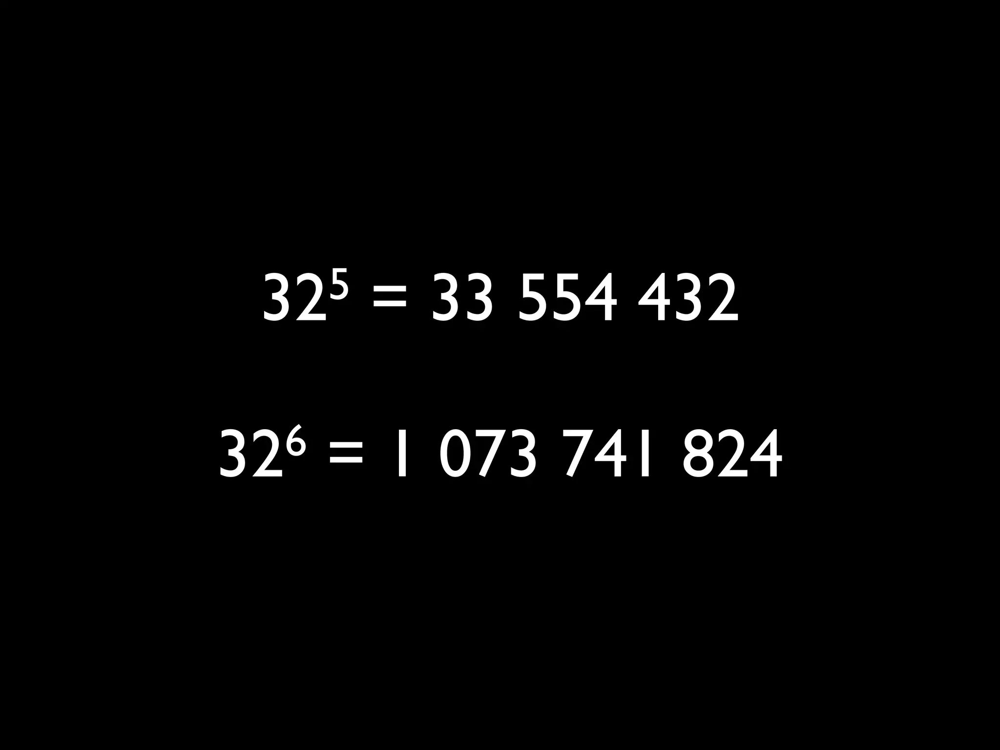 325 = 33 554 432
326 = 1 073 741 824
 