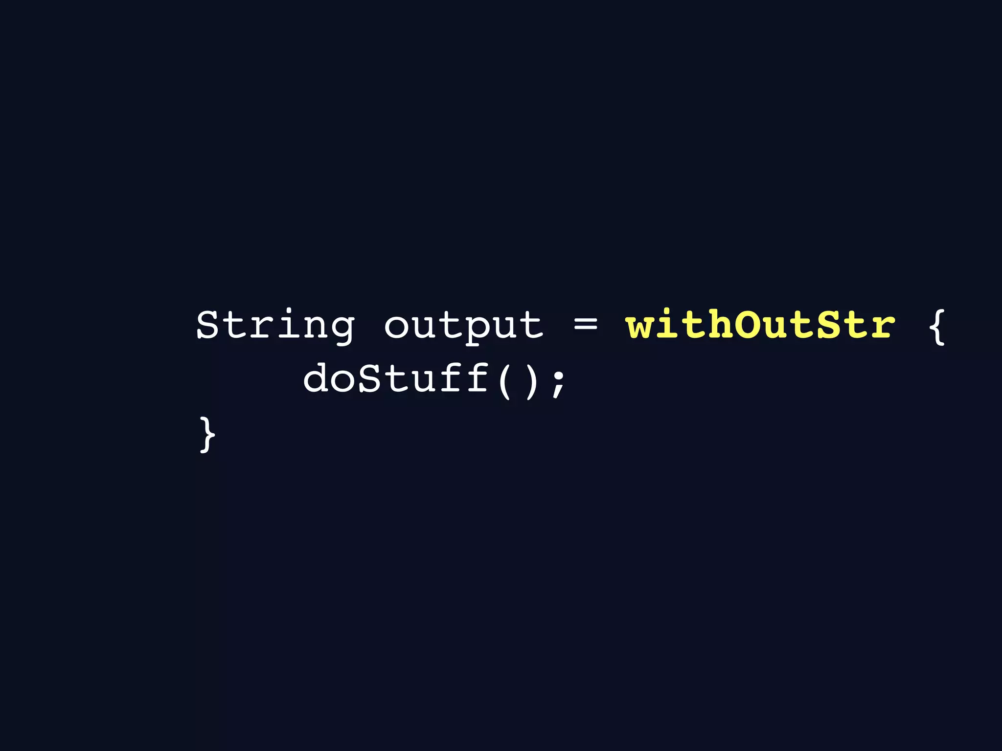 String output = withOutStr {
doStuff();
}
 