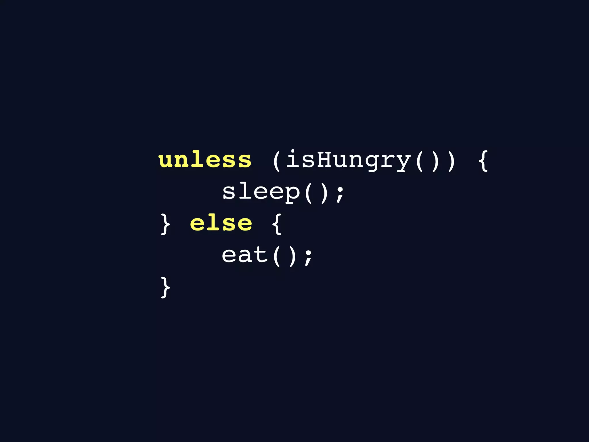 unless (isHungry()) {
sleep();
} else {
eat();
}
 