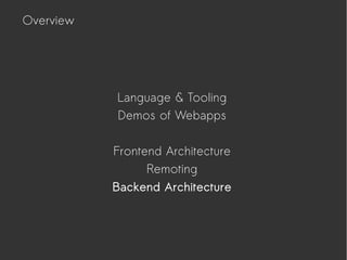 Language & Tooling
Demos of Webapps
Frontend Architecture
Remoting
Backend Architecture
Overview
 