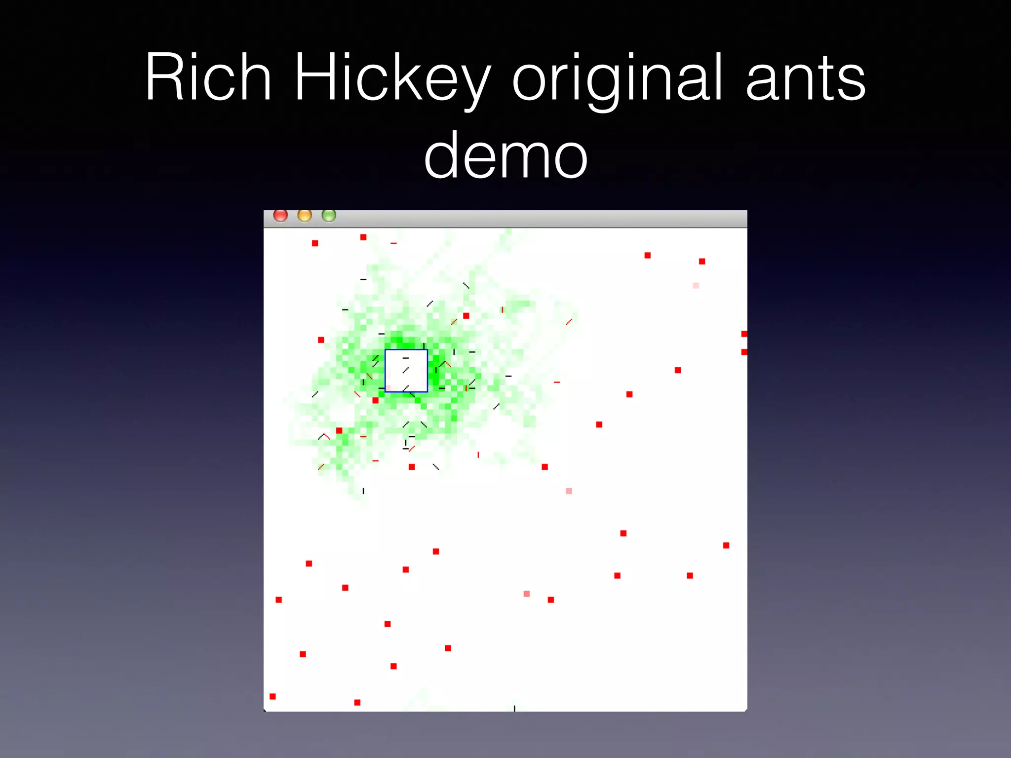Rich Hickey original ants 
demo 
 