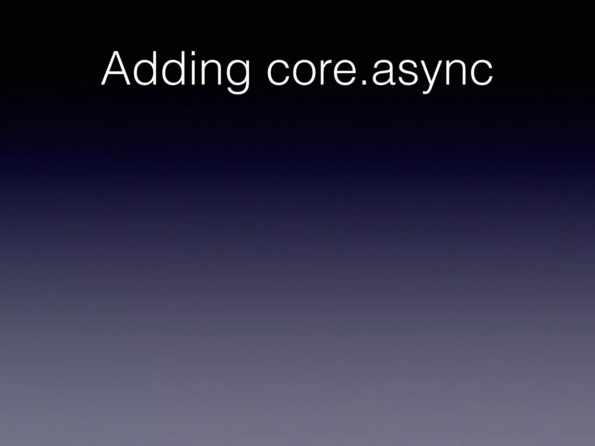 Adding core.async 
 
