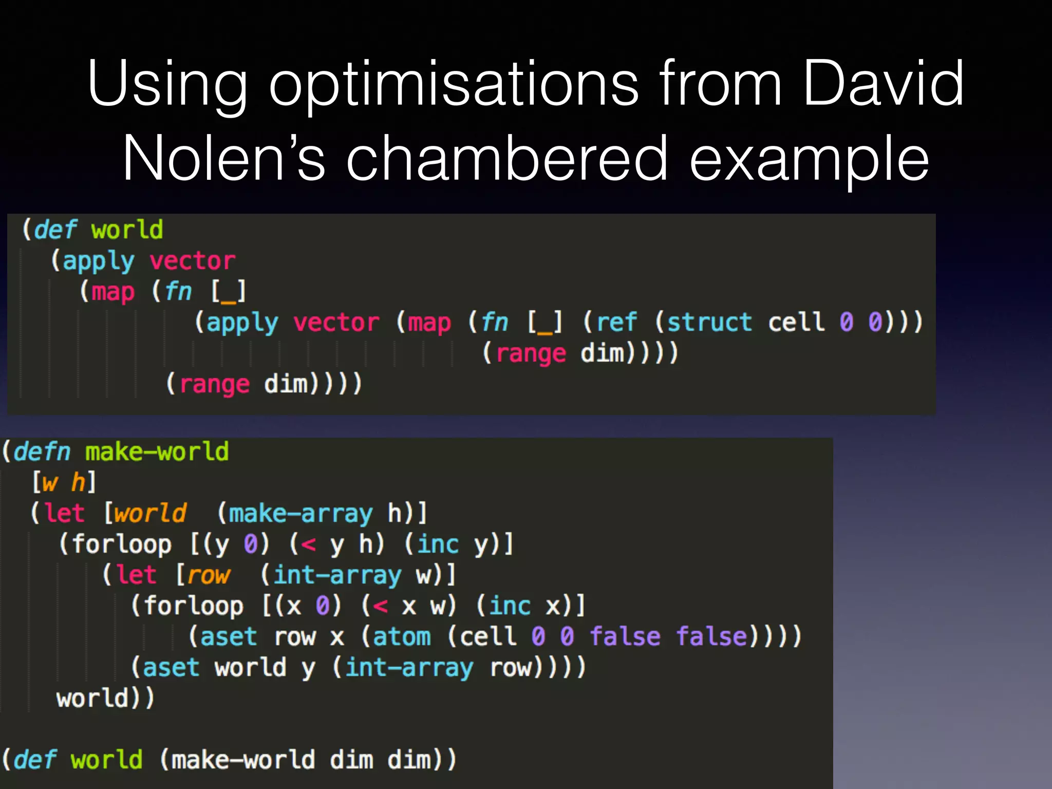 Using optimisations from David 
Nolen’s chambered example 
 