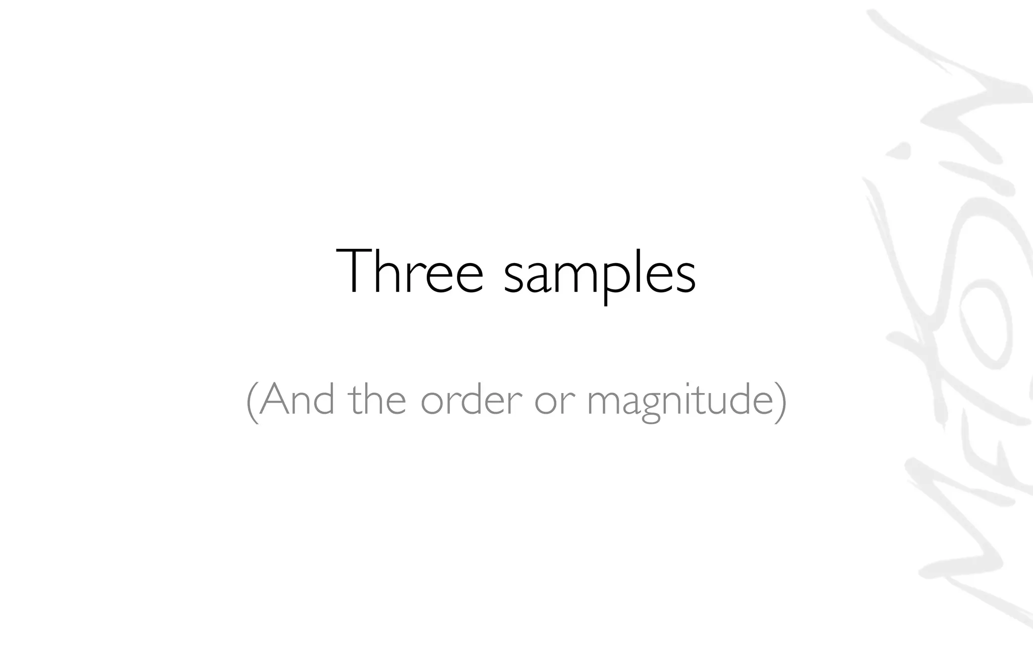 Three samples
(And the order or magnitude)
 