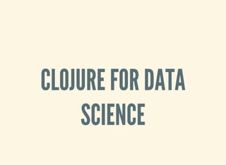 CLOJURE FOR DATA
SCIENCE
 