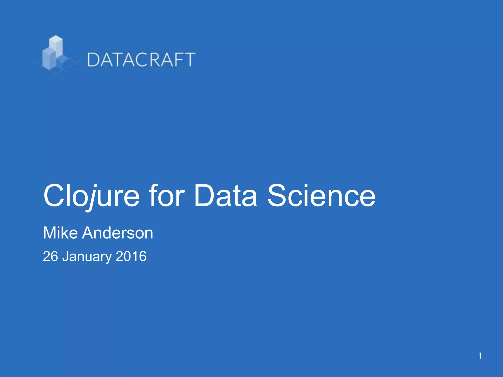 11
Clojure for Data Science
Mike Anderson
26 January 2016
 