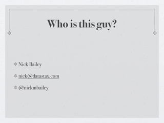 Who is this guy?


Nick Bailey

nick@datastax.com

@nickmbailey
 