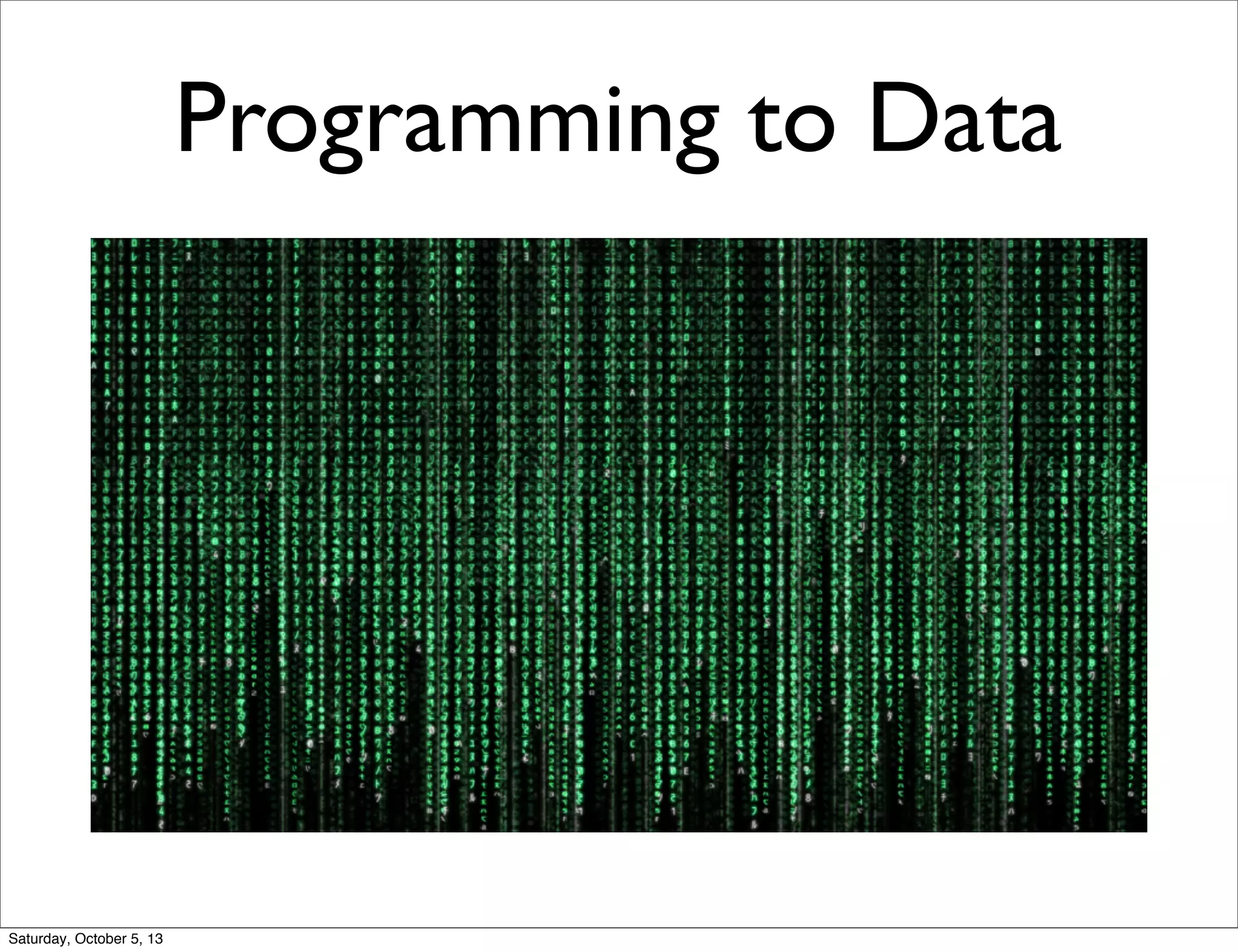 Programming to Data
Saturday, October 5, 13
 