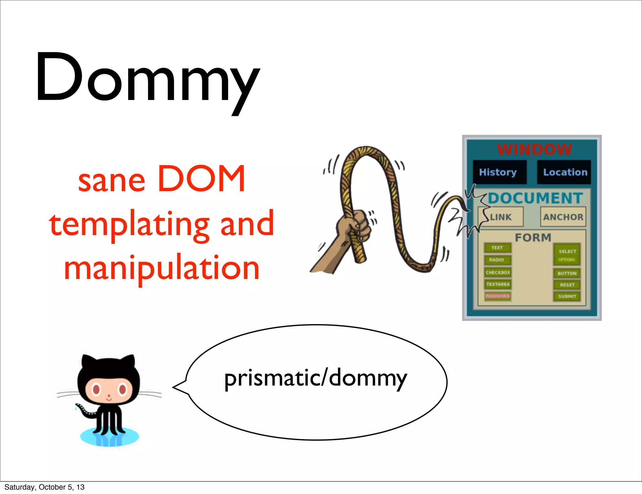 sane DOM
templating and
manipulation
prismatic/dommy
Dommy
Saturday, October 5, 13
 