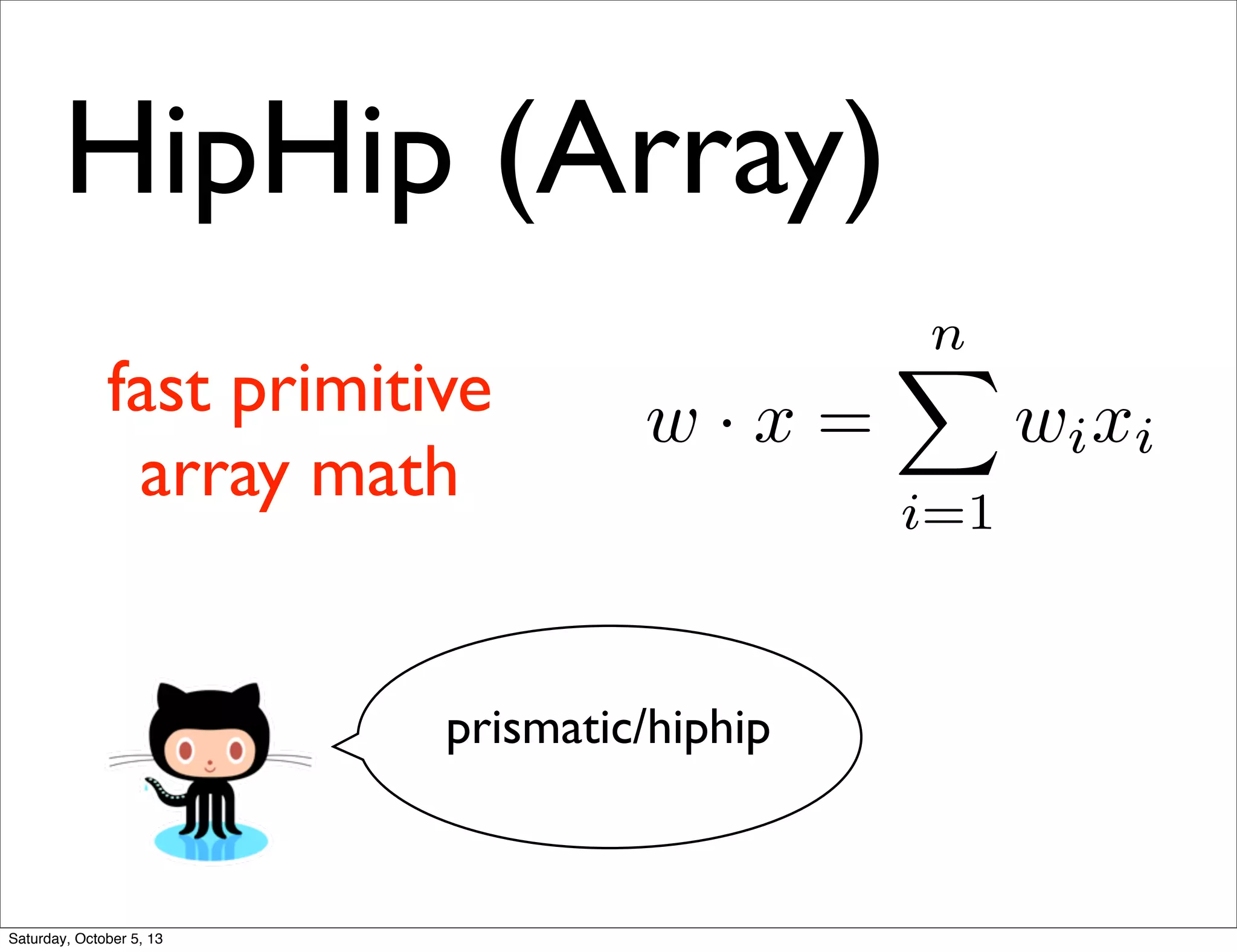 fast primitive
array math
prismatic/hiphip
HipHip (Array)
w · x =
nX
i=1
wixi
Saturday, October 5, 13
 
