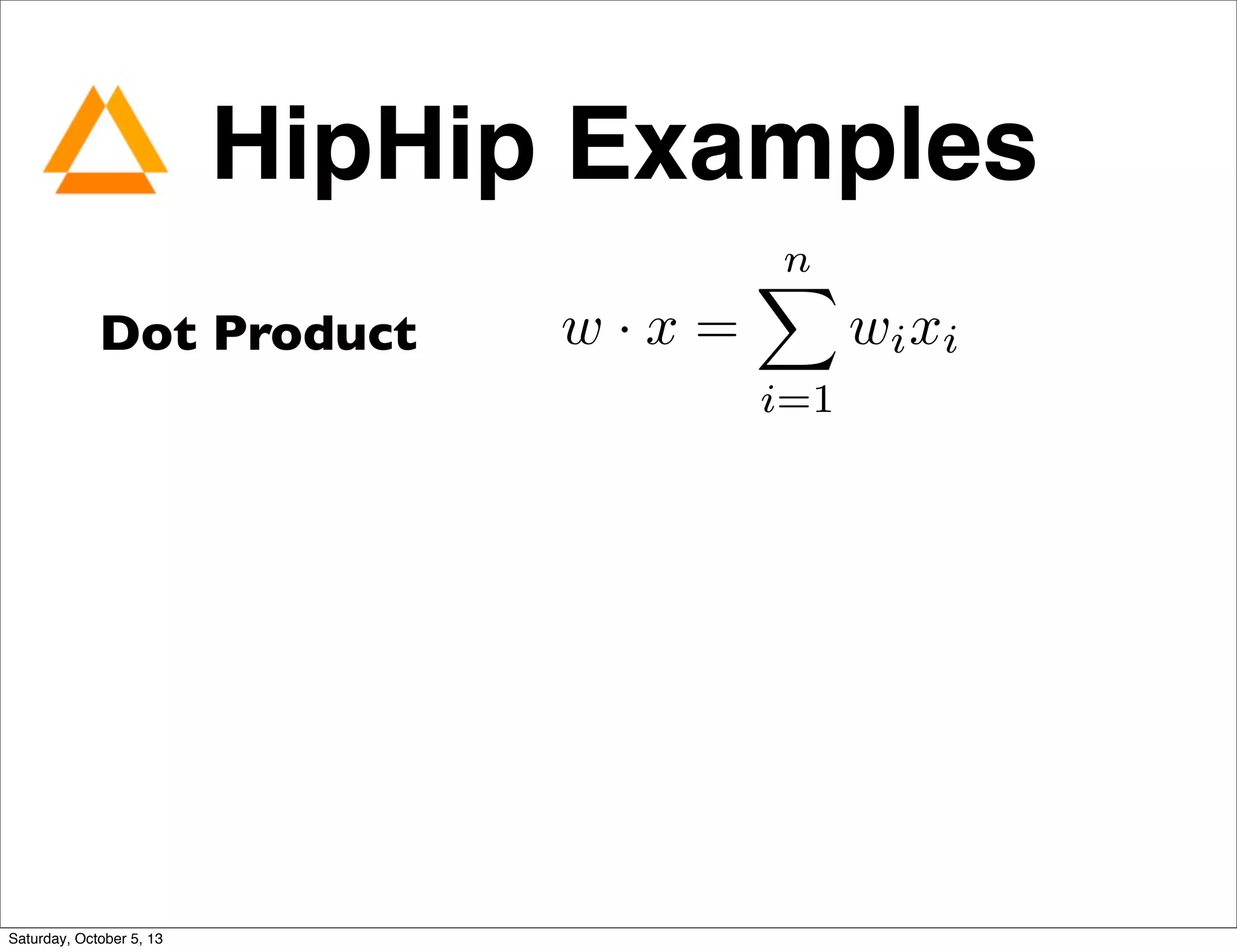 HipHip Examples
Dot Product w · x =
nX
i=1
wixi
Saturday, October 5, 13
 