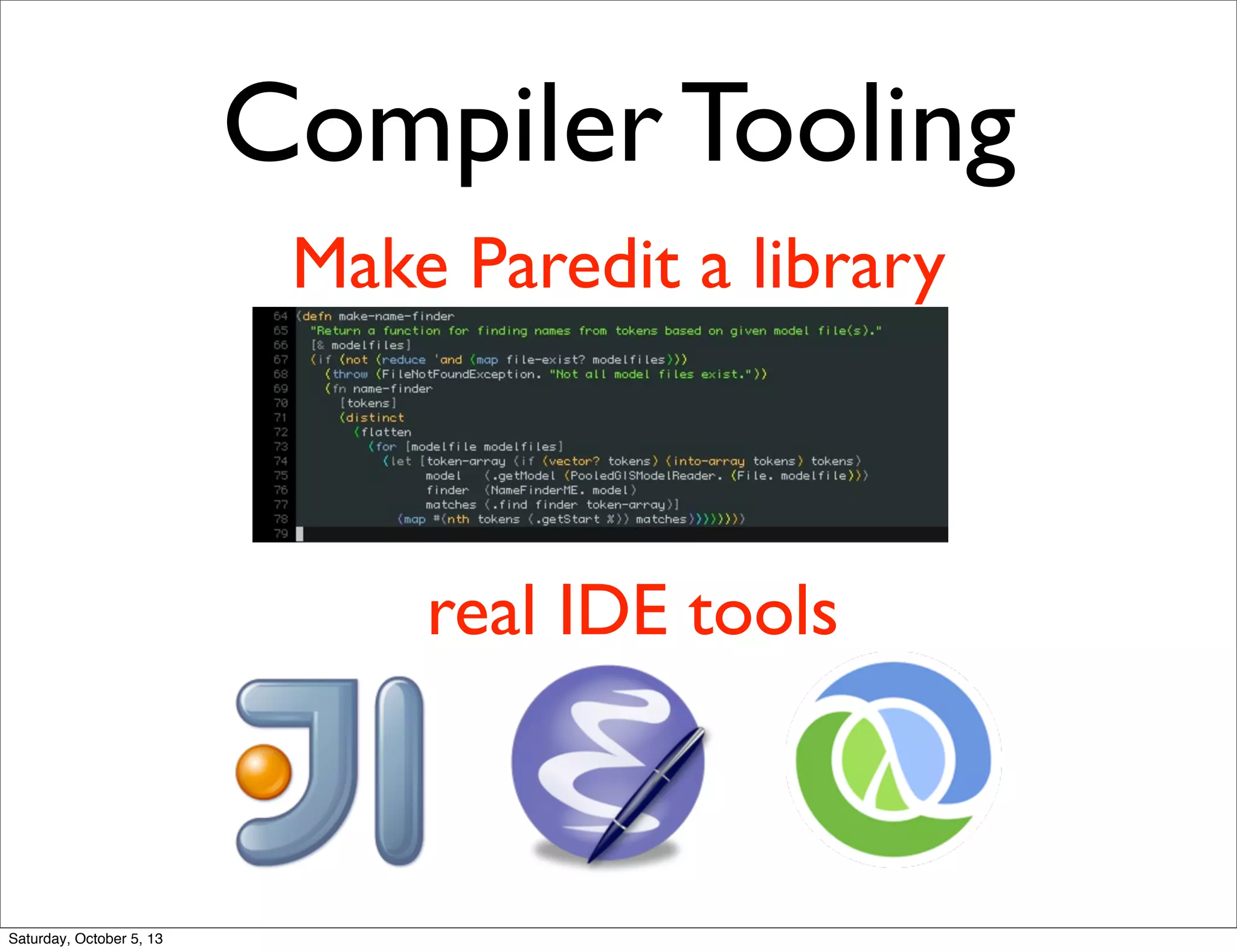 Compiler Tooling
real IDE tools
Make Paredit a library
Saturday, October 5, 13
 