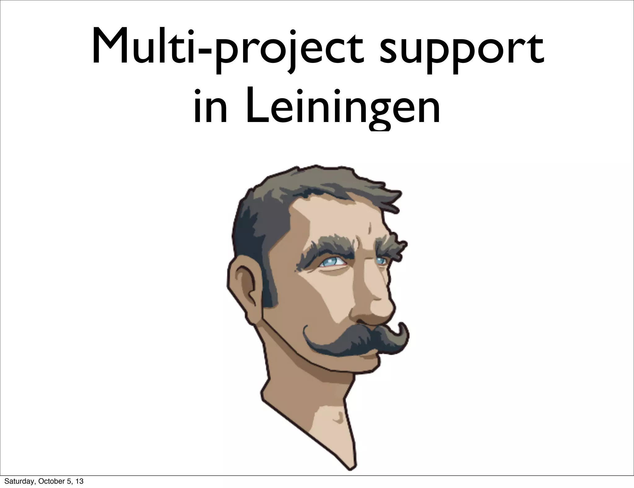 Multi-project support
in Leiningen
Saturday, October 5, 13
 
