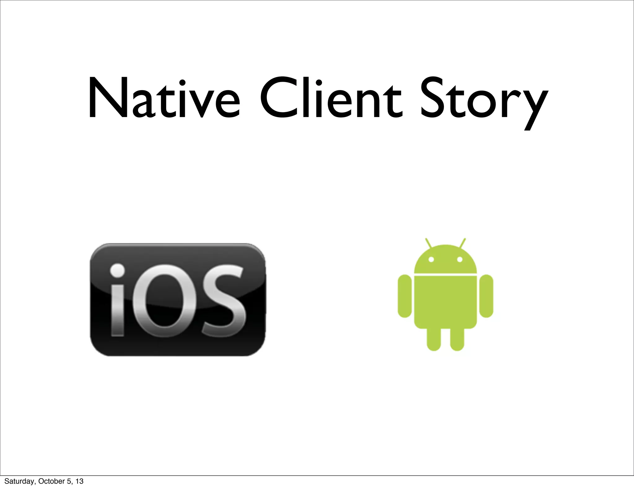 Native Client Story
Saturday, October 5, 13
 