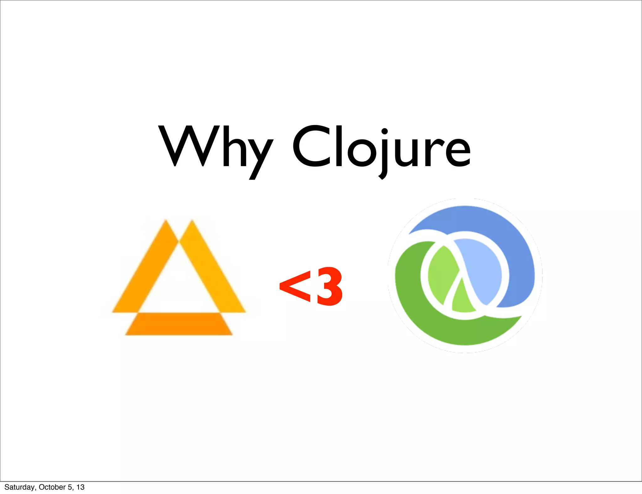 Why Clojure
<3
Saturday, October 5, 13
 
