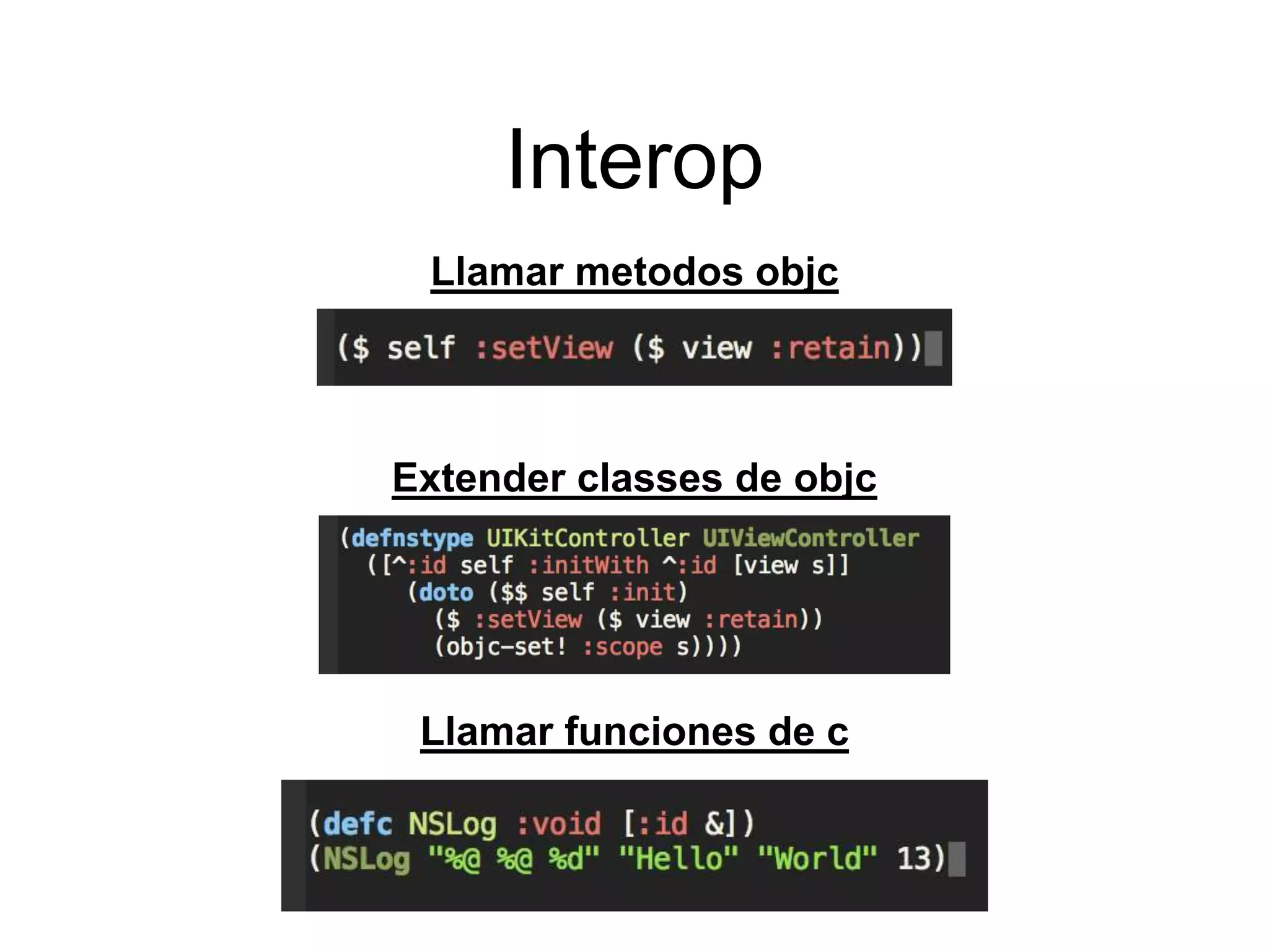 Interop
Extender classes de objc
Llamar metodos objc
Llamar funciones de c
 